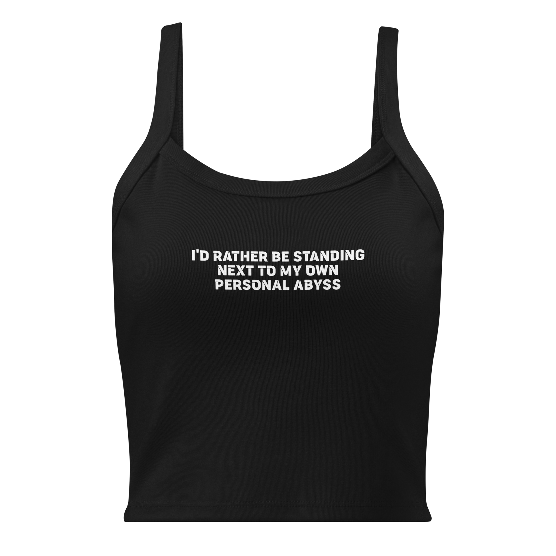 "I'd rather be standing next to my own personal abyss" printed on a solid black blend women's micro-rib tanktop laying on a flat surface