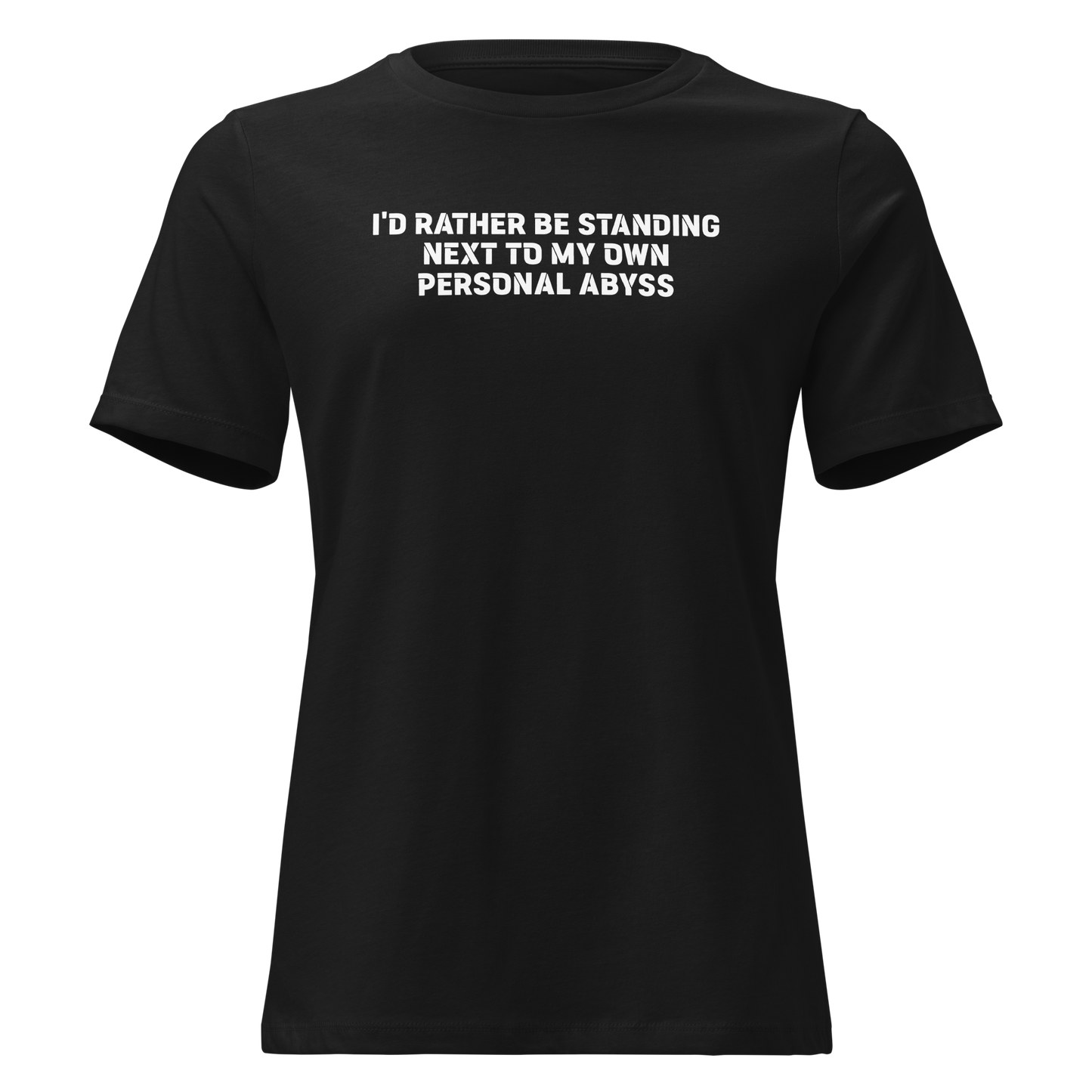 "I'd rather be standing next to my own personal abyss" printed on a black on an invisible / simulated body