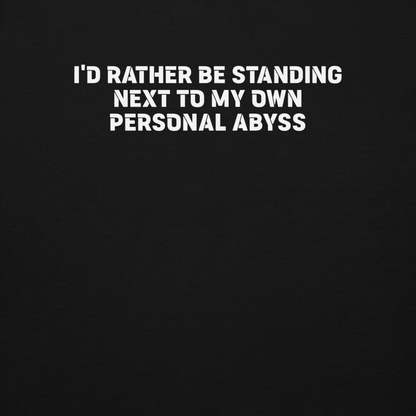 "I'd rather be standing next to my own personal abyss" printed on a black background