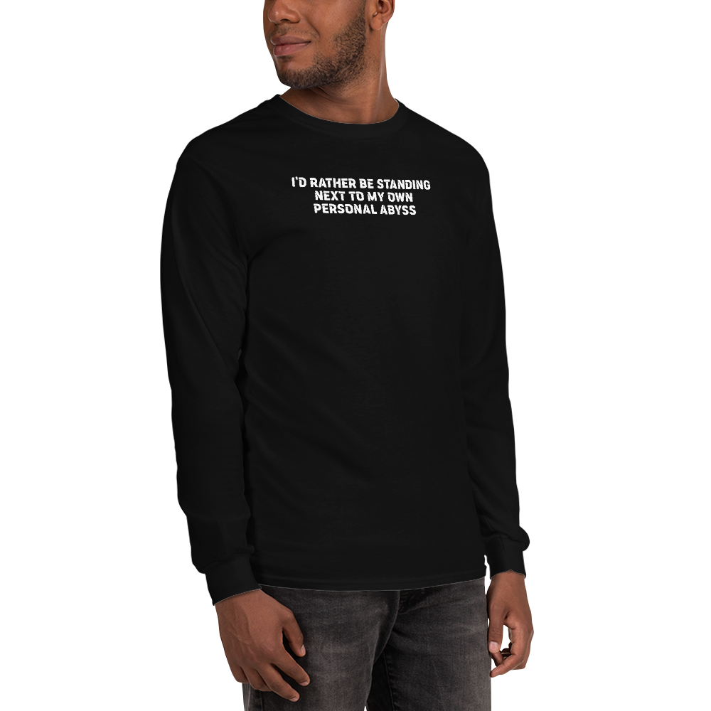 "I'd rather be standing next to my own personal abyss" printed on a black men's long sleeve shirt worn by a male