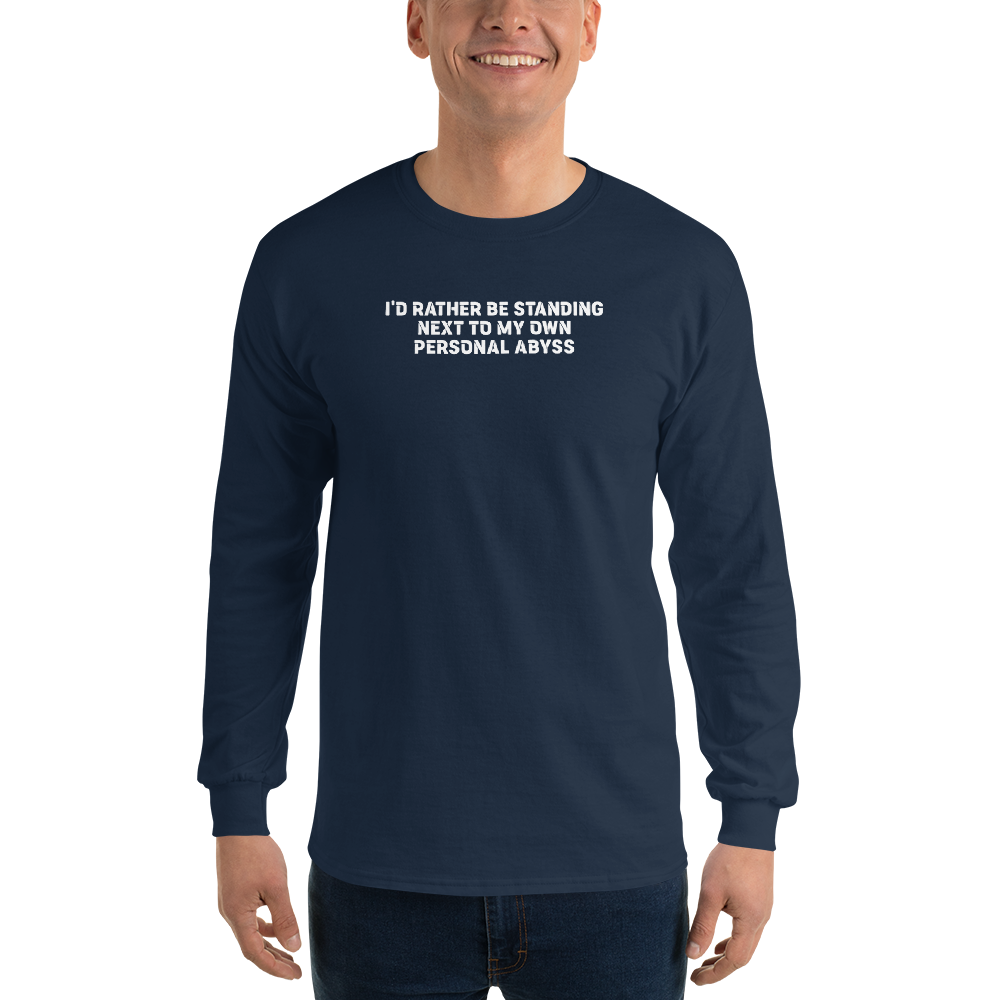 "I'd rather be standing next to my own personal abyss" printed on a navy men's long sleeve shirt worn by a male