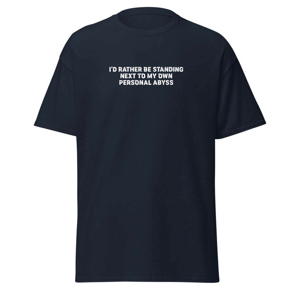 "I'd rather be standing next to my own personal abyss" printed on a navy on an invisible body