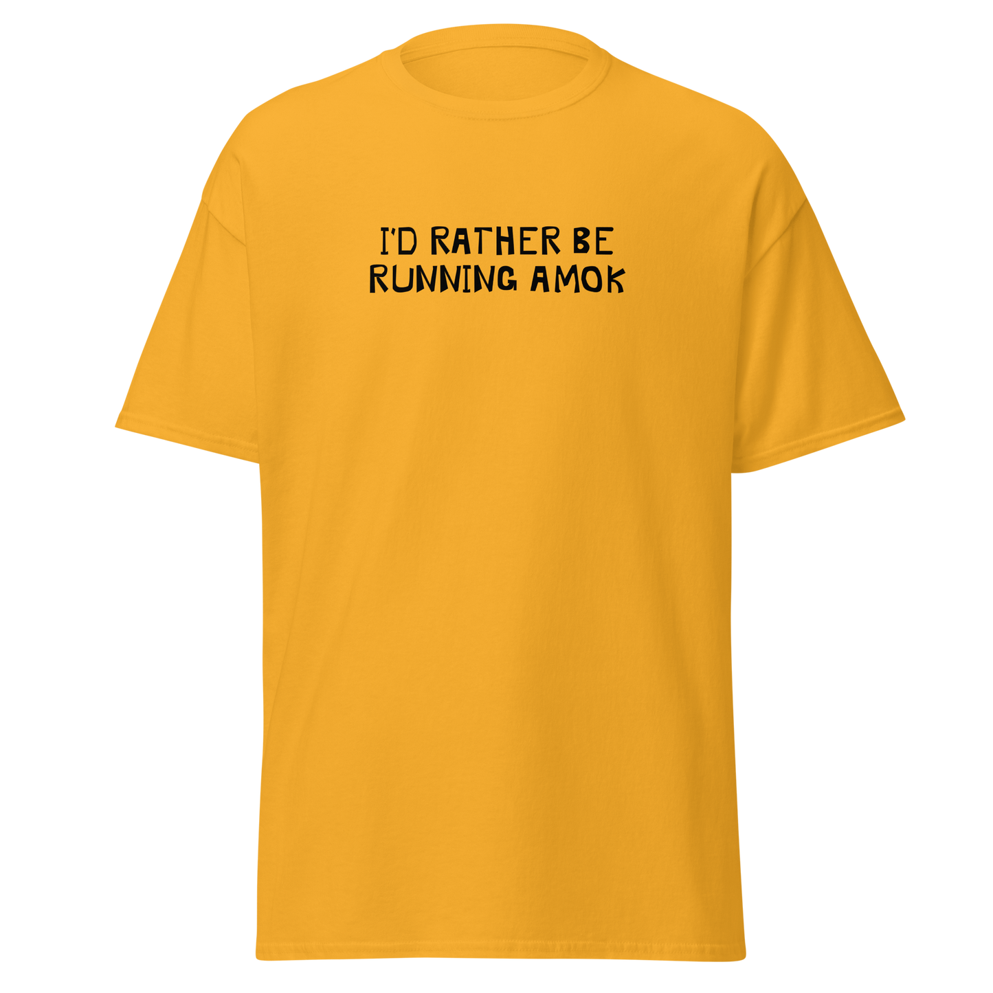 "I’d rather be running amok" printed on a gold on an invisible body