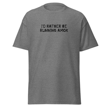 "I’d rather be running amok" printed on a graphite heather on an invisible body