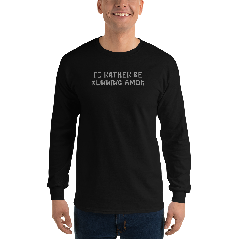 "I’d rather be running amok" printed on a black men's long sleeve shirt worn by a male