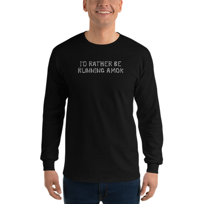 "I’d rather be running amok" printed on a black men's long sleeve shirt worn by a male