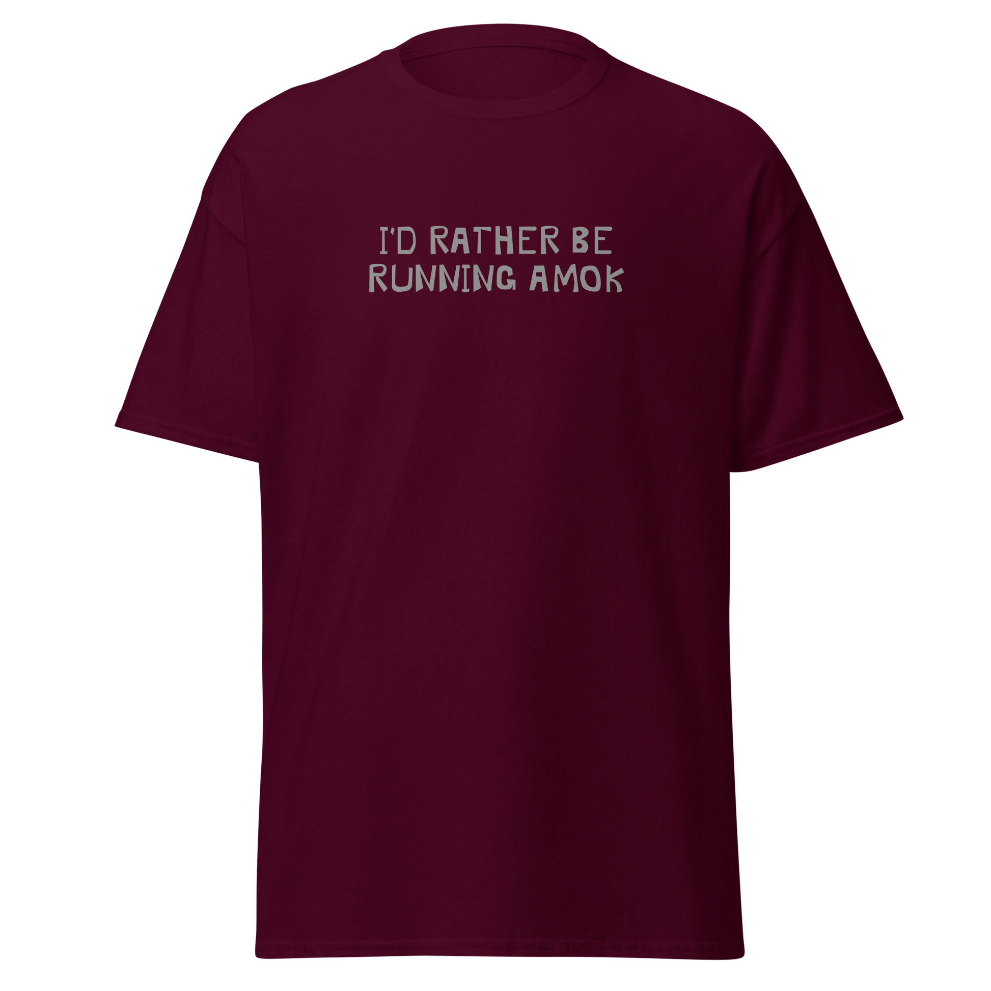 "I’d rather be running amok" printed on a maroon on an invisible body