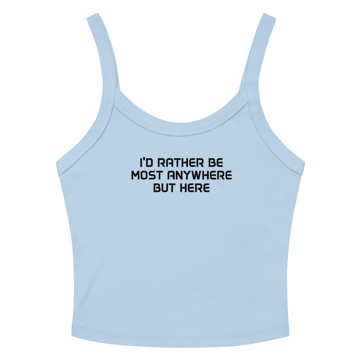 "I’d rather be most anywhere but here" printed on a solid baby blue blend women's micro-rib tanktop laying on a flat surface amongst sunglasses and shorts