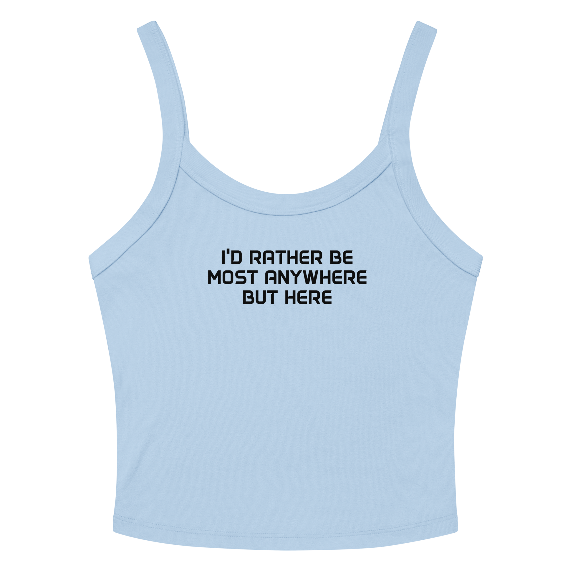 "I’d rather be most anywhere but here" printed on a solid baby blue blend women's micro-rib tanktop laying on a flat surface amongst sunglasses and shorts