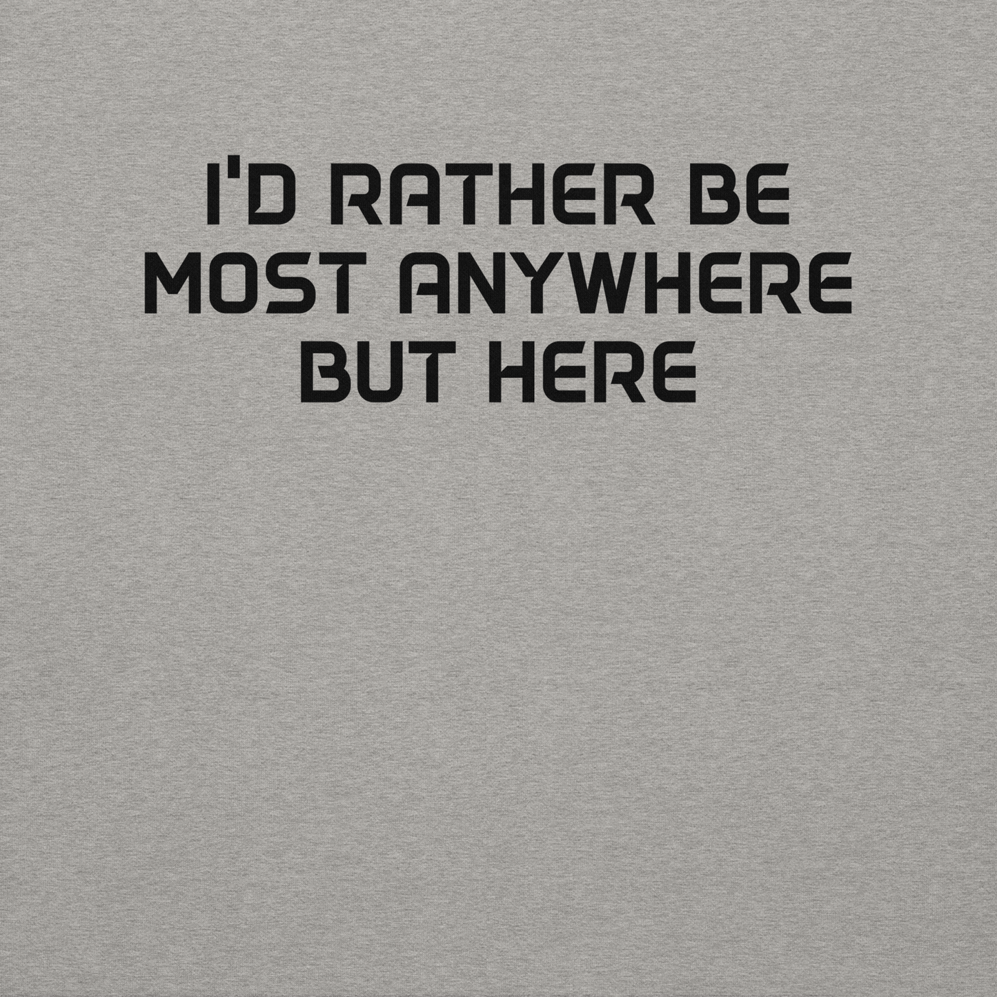 "I’d rather be most anywhere but here" printed on a carbon grey background