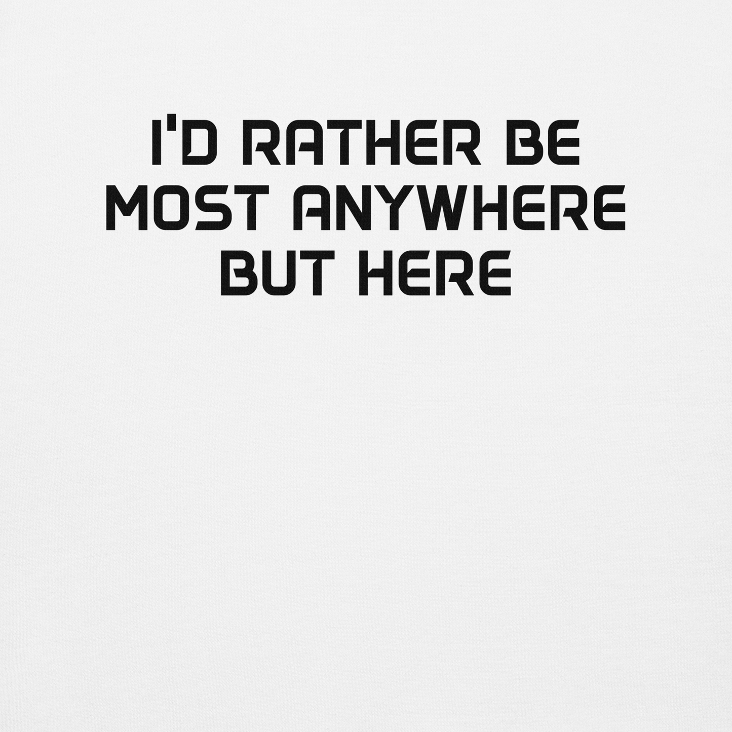 "I’d rather be most anywhere but here" printed on a white background