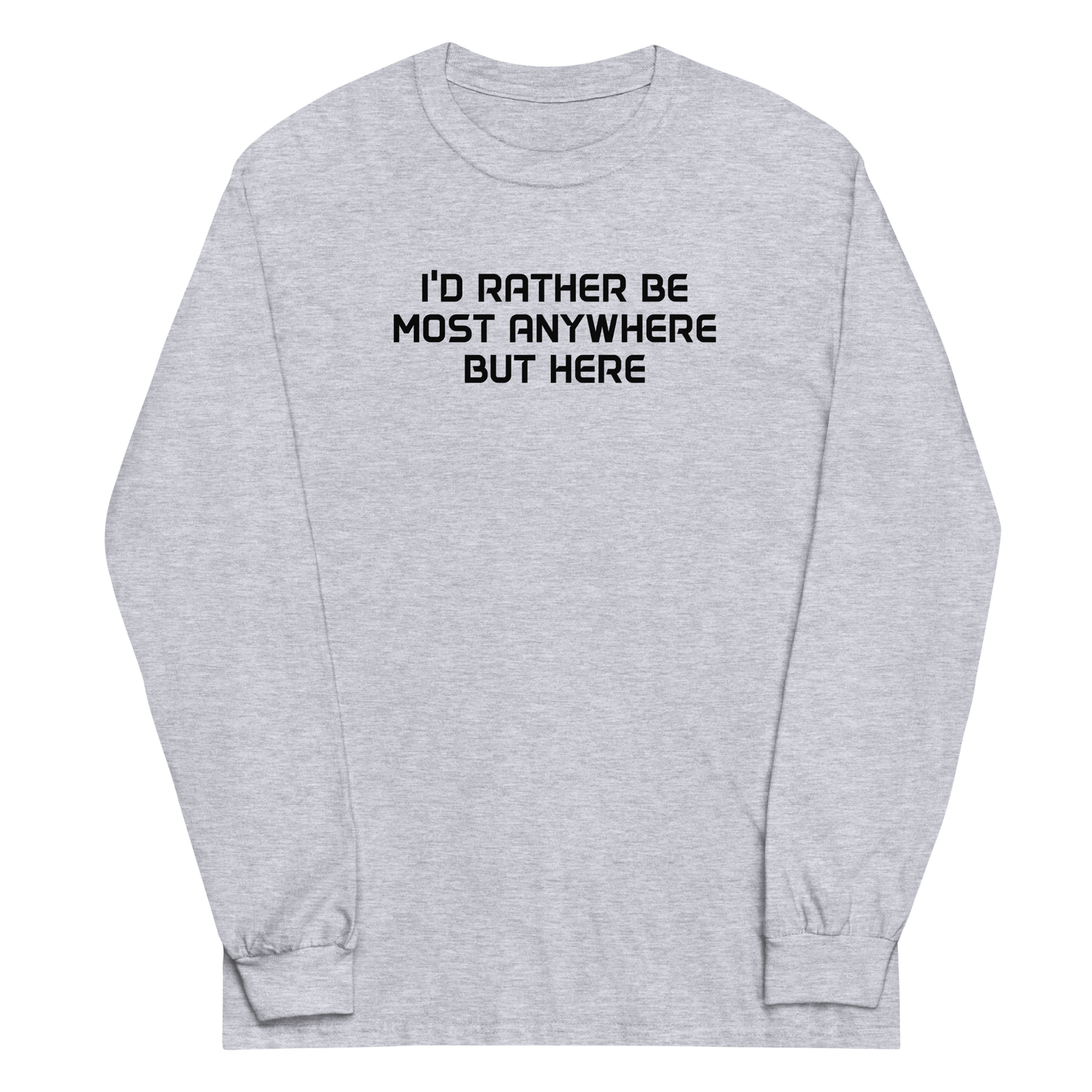 "I’d rather be most anywhere but here" printed on a sport grey men's long sleeve shirt laying on a flat surface