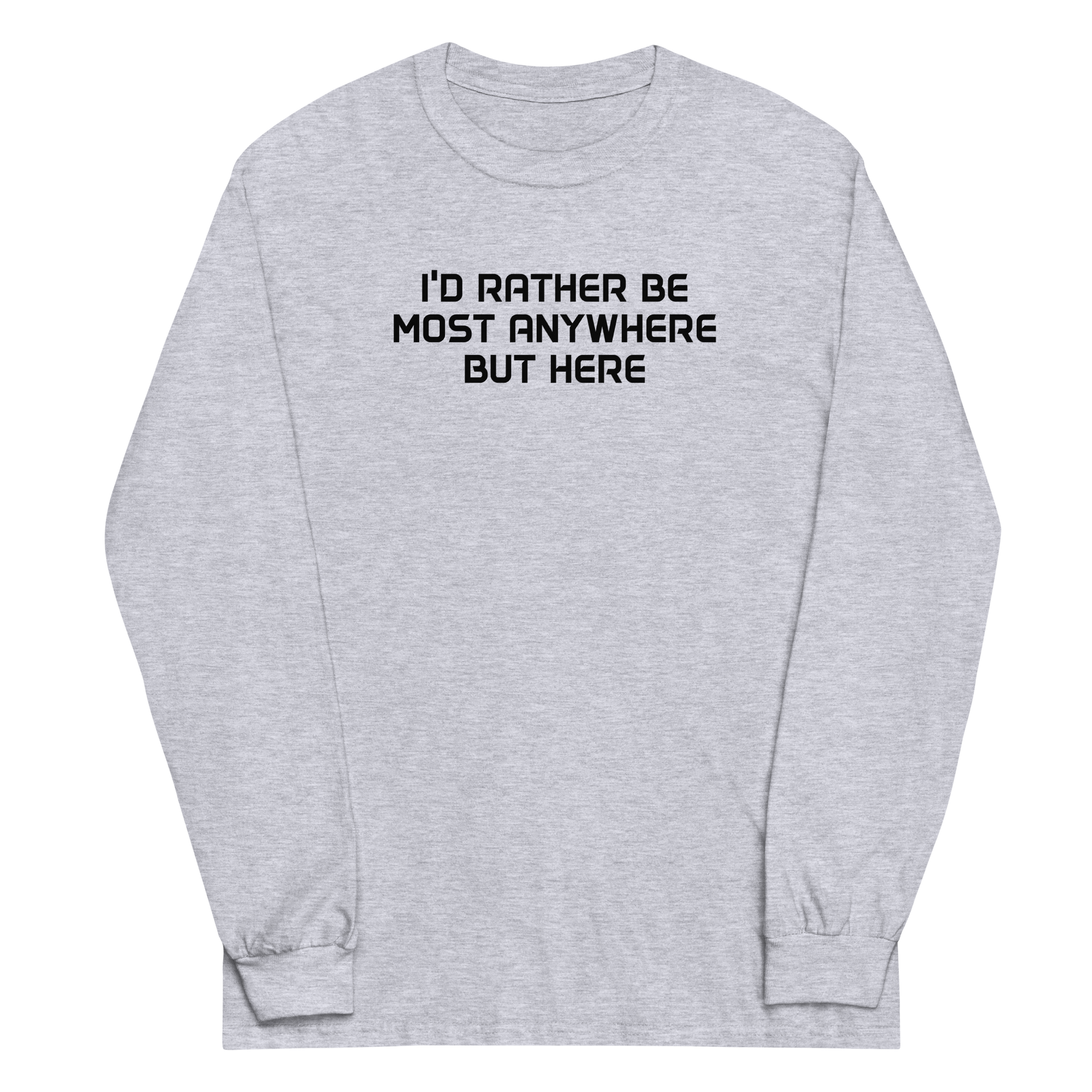 "I’d rather be most anywhere but here" printed on a sport grey men's long sleeve shirt laying on a flat surface