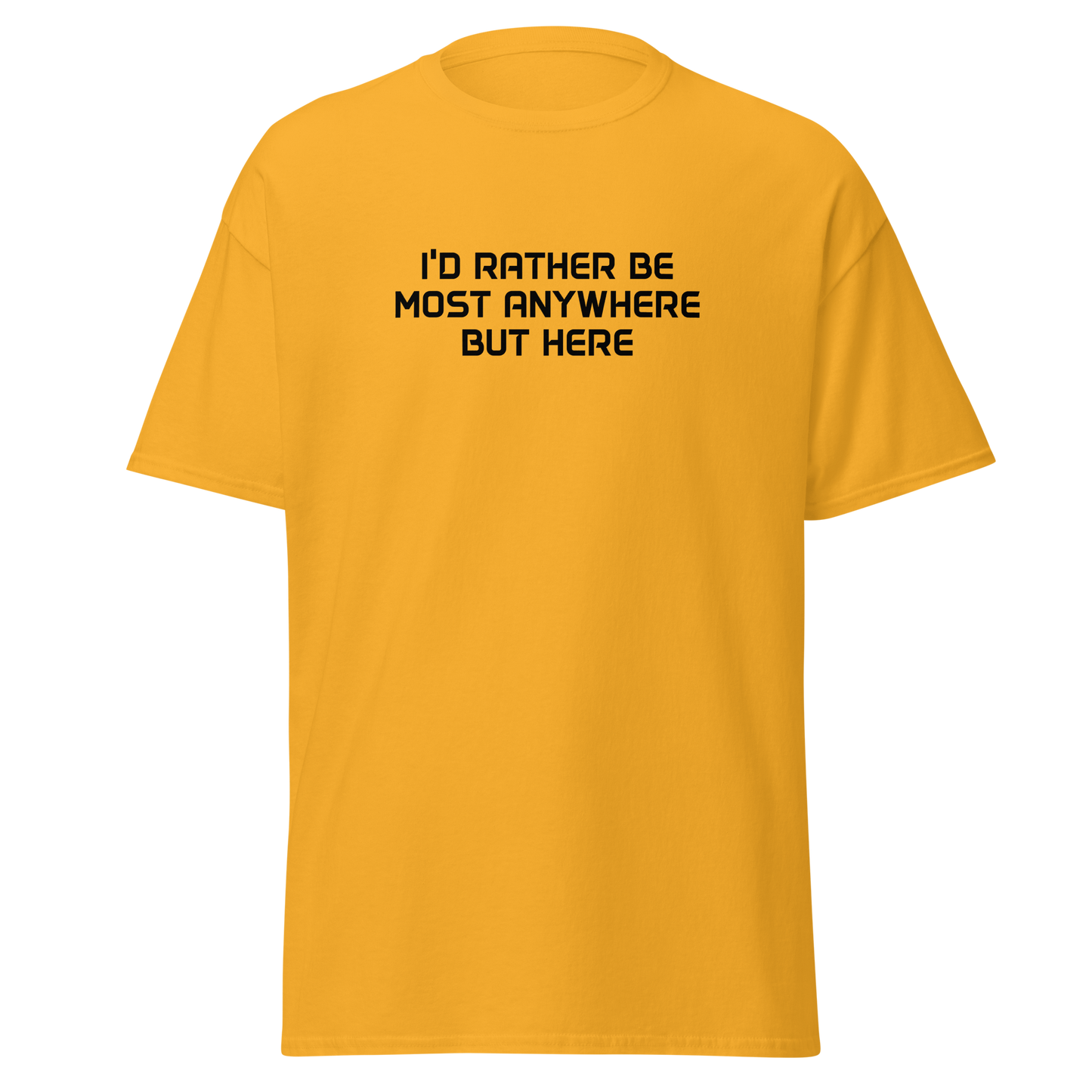 "I’d rather be most anywhere but here" printed on a gold on an invisible body
