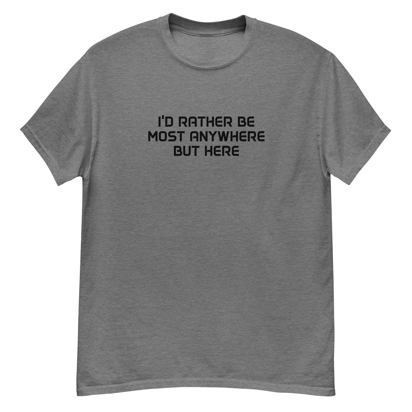 "I’d rather be most anywhere but here" printed on a graphite heather unisex classic tee laying on a flat surface