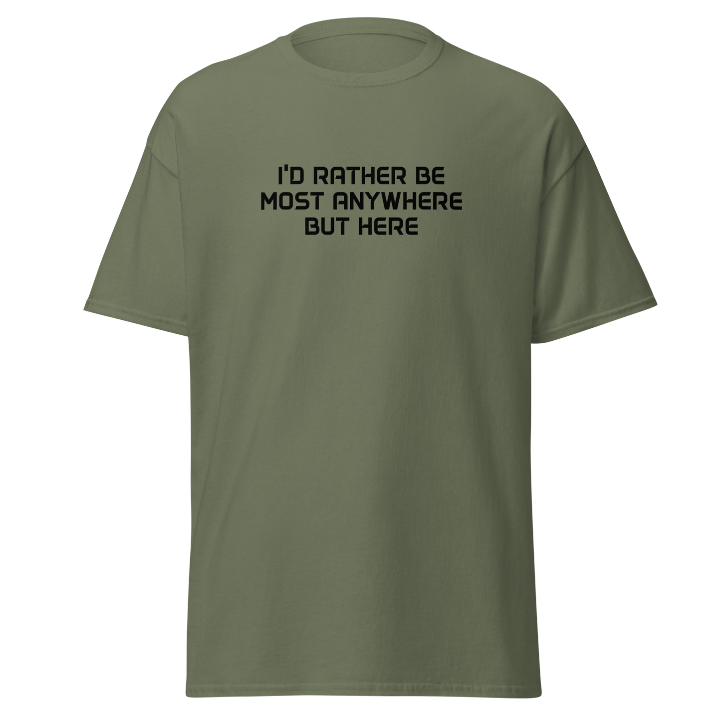 "I’d rather be most anywhere but here" printed on a military green on an invisible body