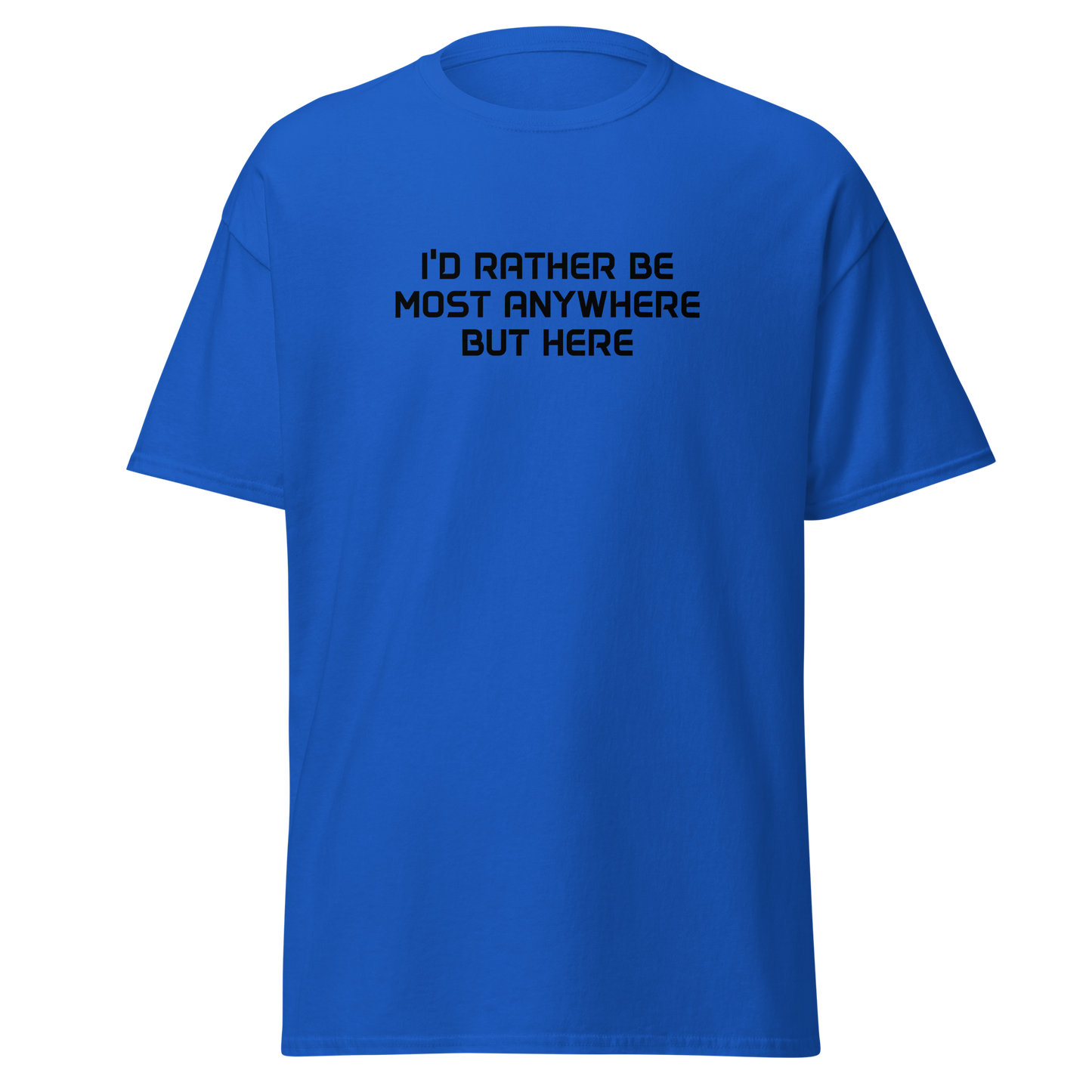 "I’d rather be most anywhere but here" printed on a royal on an invisible body