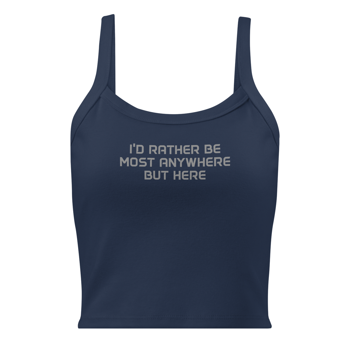 "I’d rather be most anywhere but here" printed on a solid navy blend women's micro-rib tanktop laying on a flat surface
