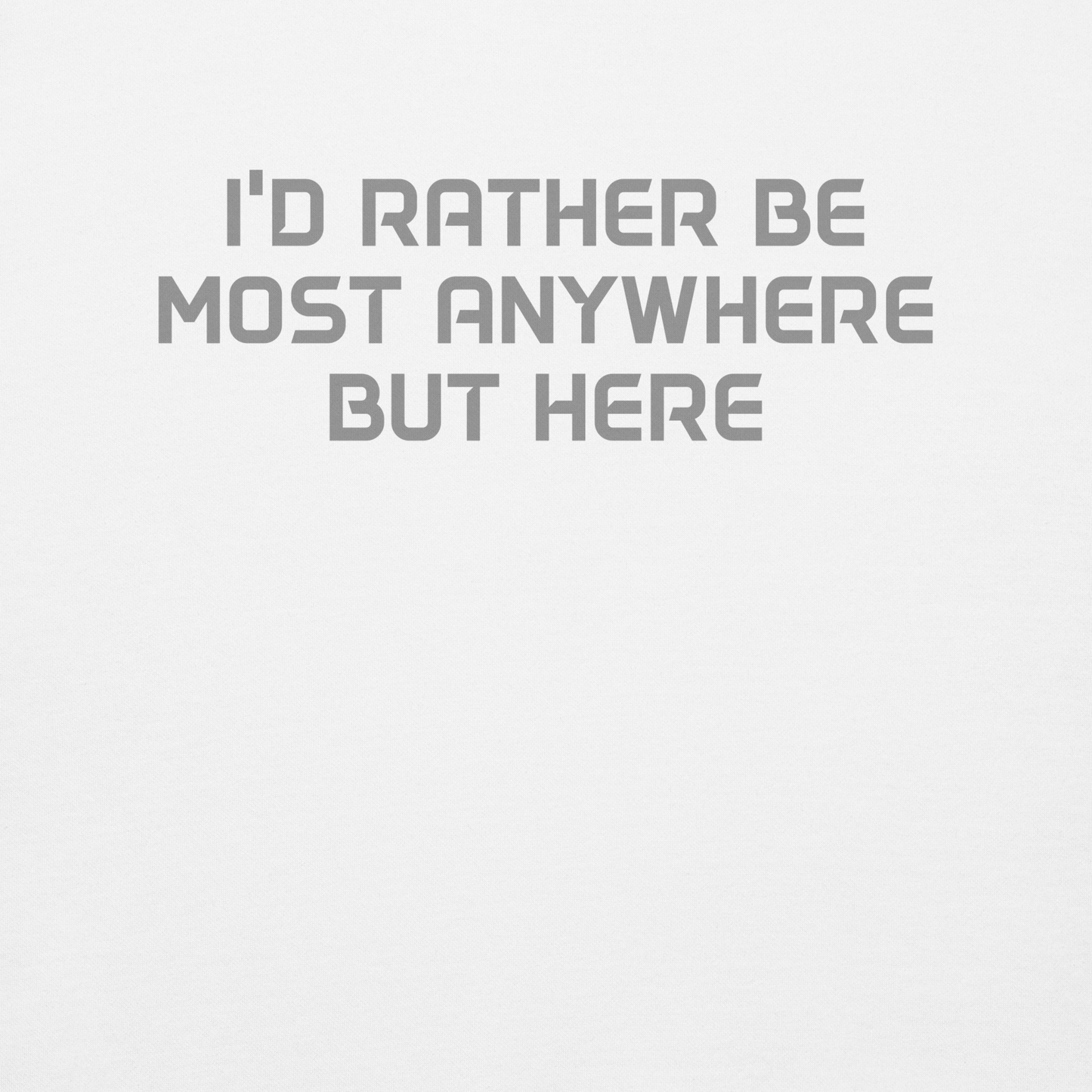 "I’d rather be most anywhere but here" printed on a white background