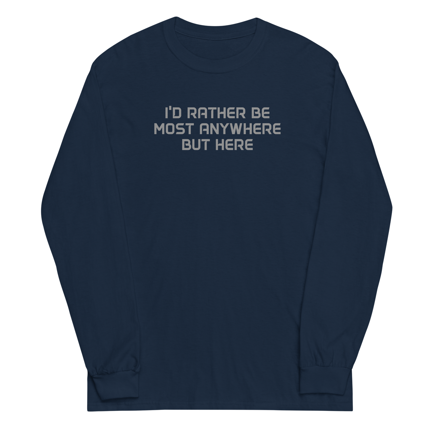 "I’d rather be most anywhere but here" printed on a navy men's long sleeve shirt laying on a flat surface