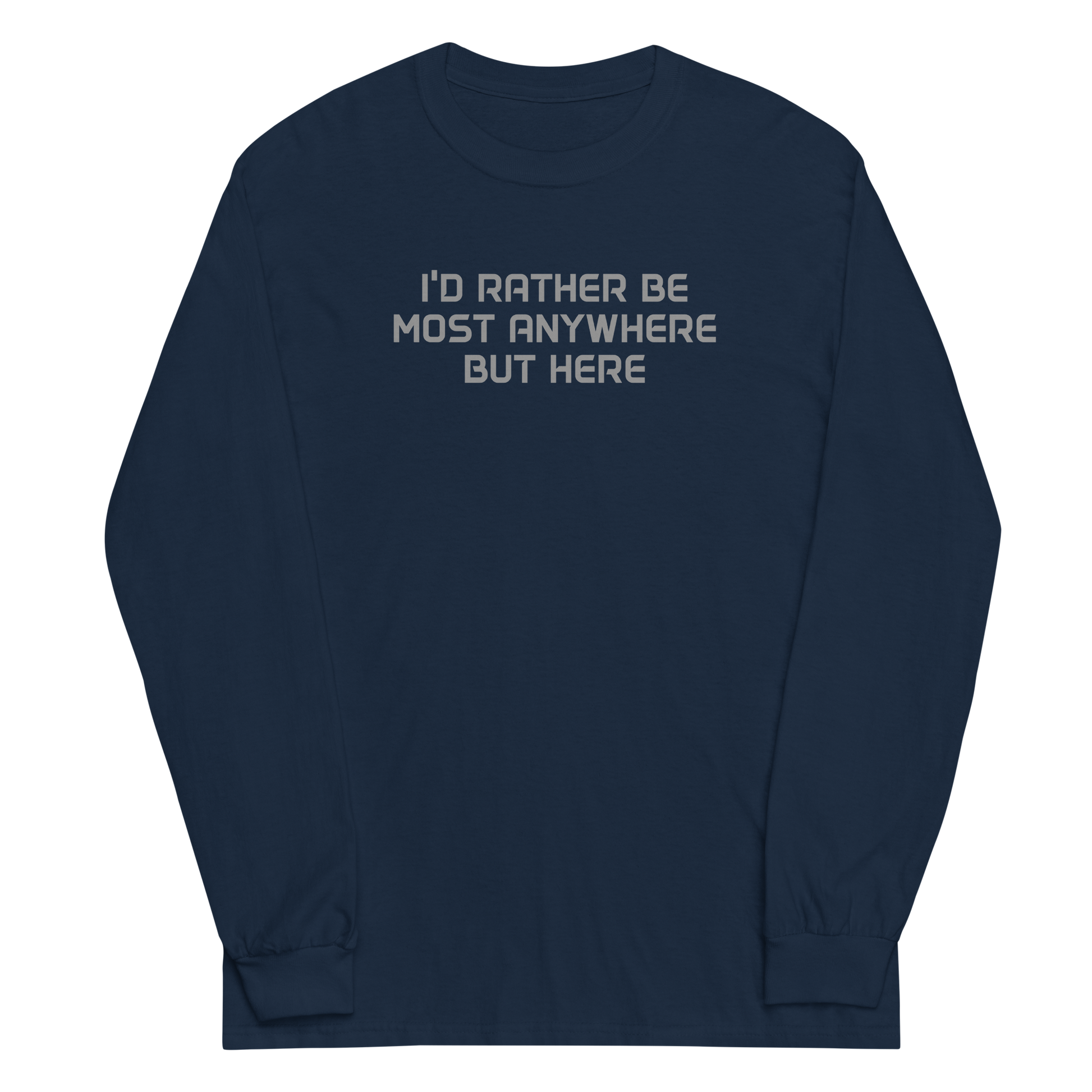 "I’d rather be most anywhere but here" printed on a navy men's long sleeve shirt laying on a flat surface