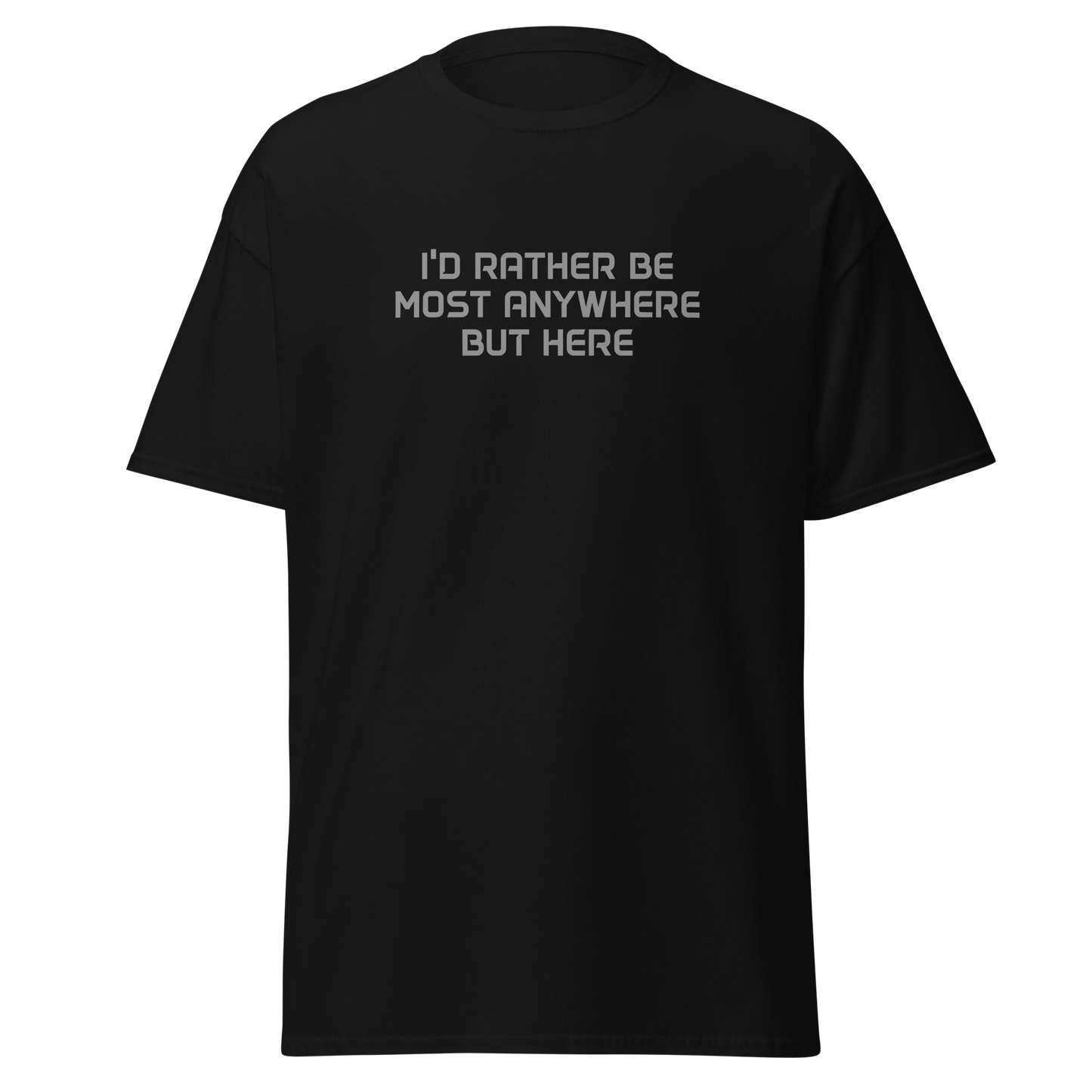 "I’d rather be most anywhere but here" printed on a black on an invisible body