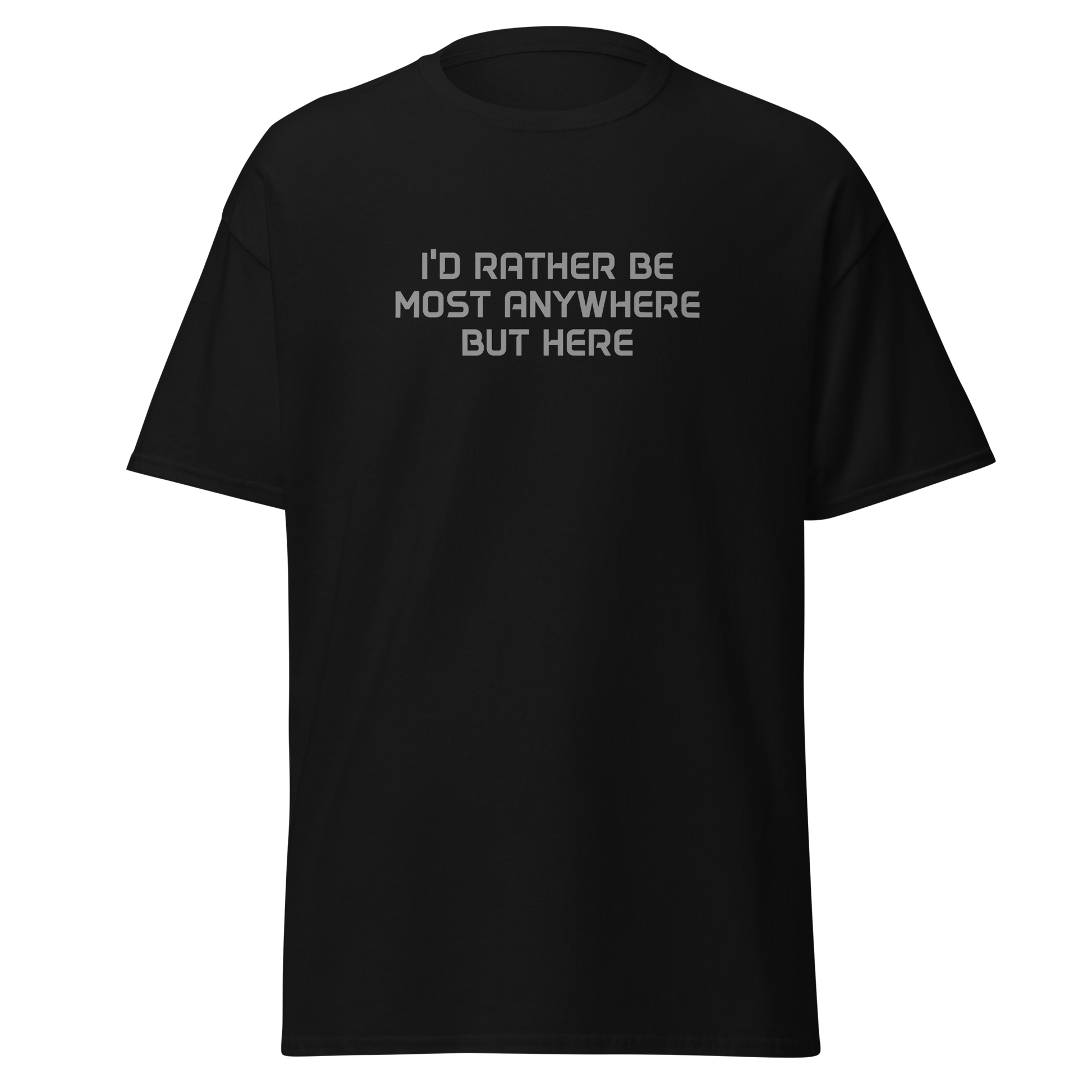 "I’d rather be most anywhere but here" printed on a black on an invisible body