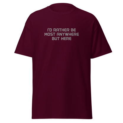 "I’d rather be most anywhere but here" printed on a maroon on an invisible body