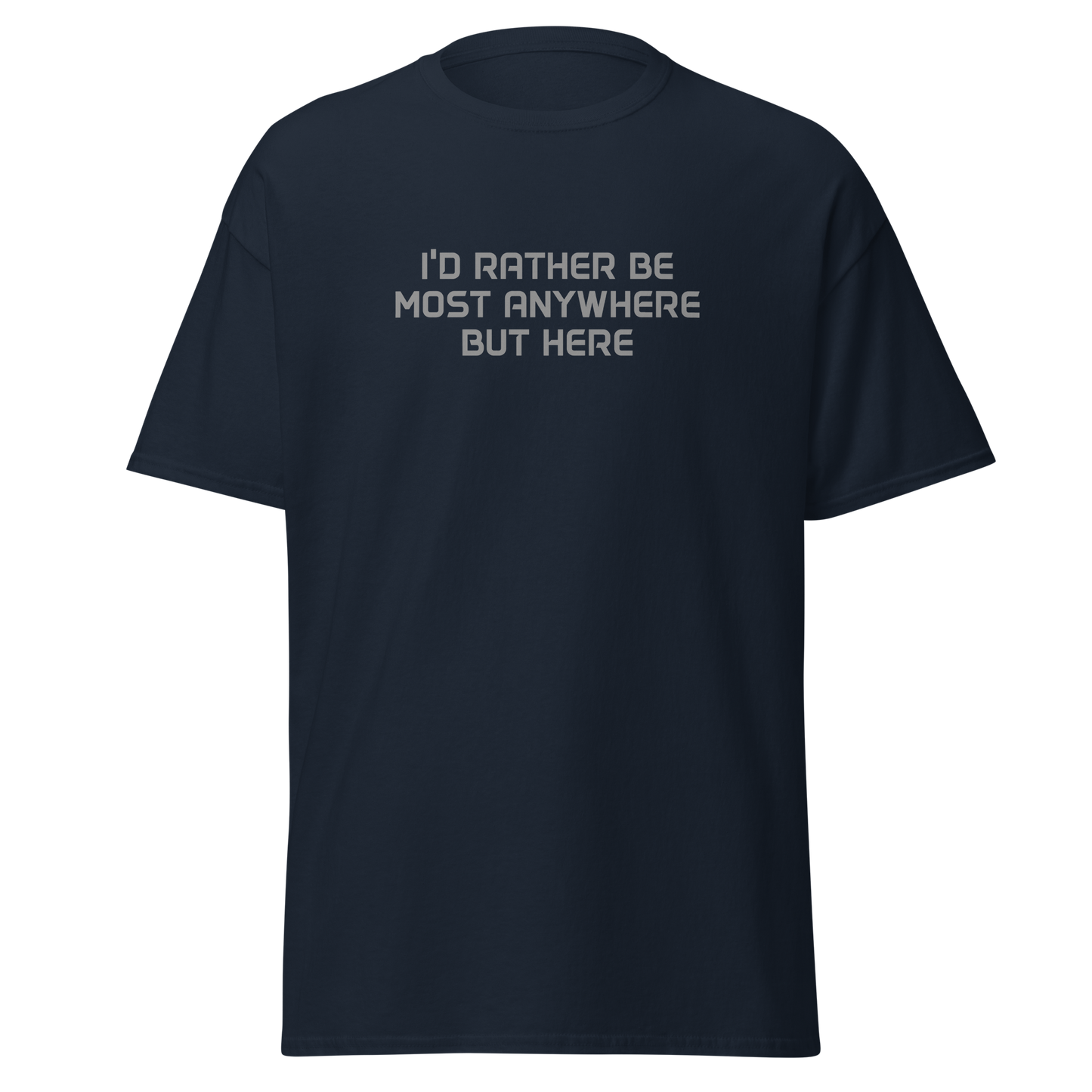 "I’d rather be most anywhere but here" printed on a navy on an invisible body
