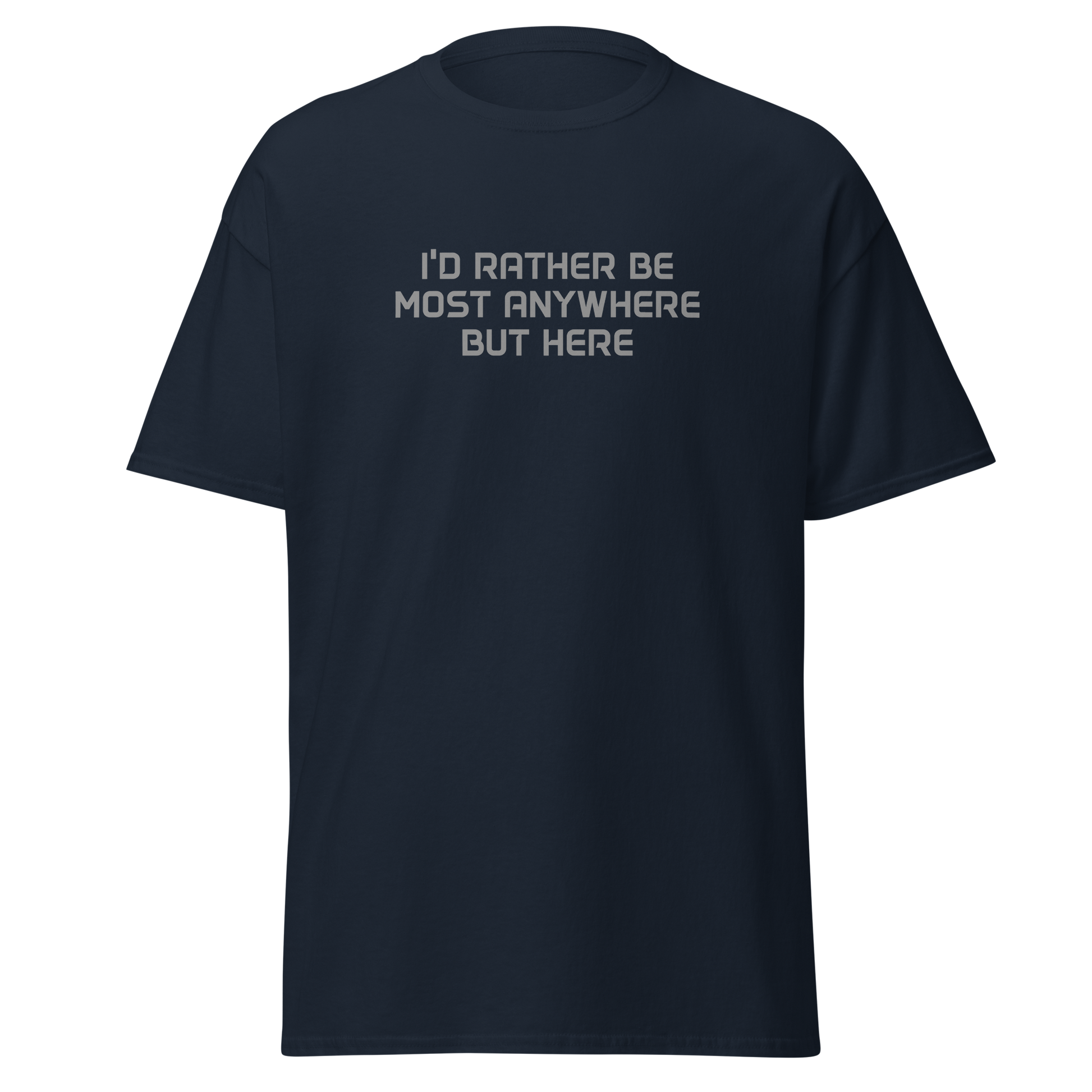 "I’d rather be most anywhere but here" printed on a navy on an invisible body