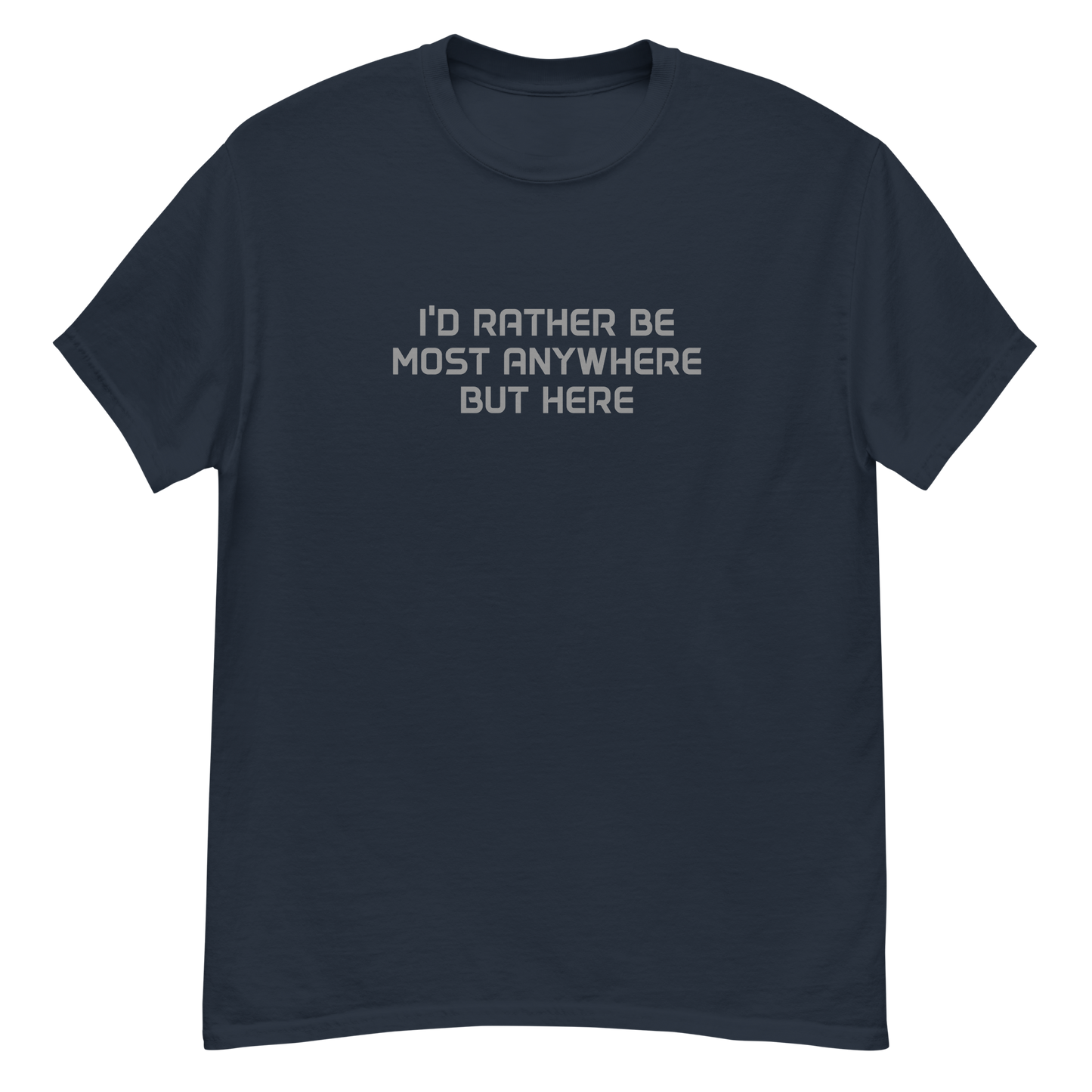 "I’d rather be most anywhere but here" printed on a navy unisex classic tee laying on a flat surface