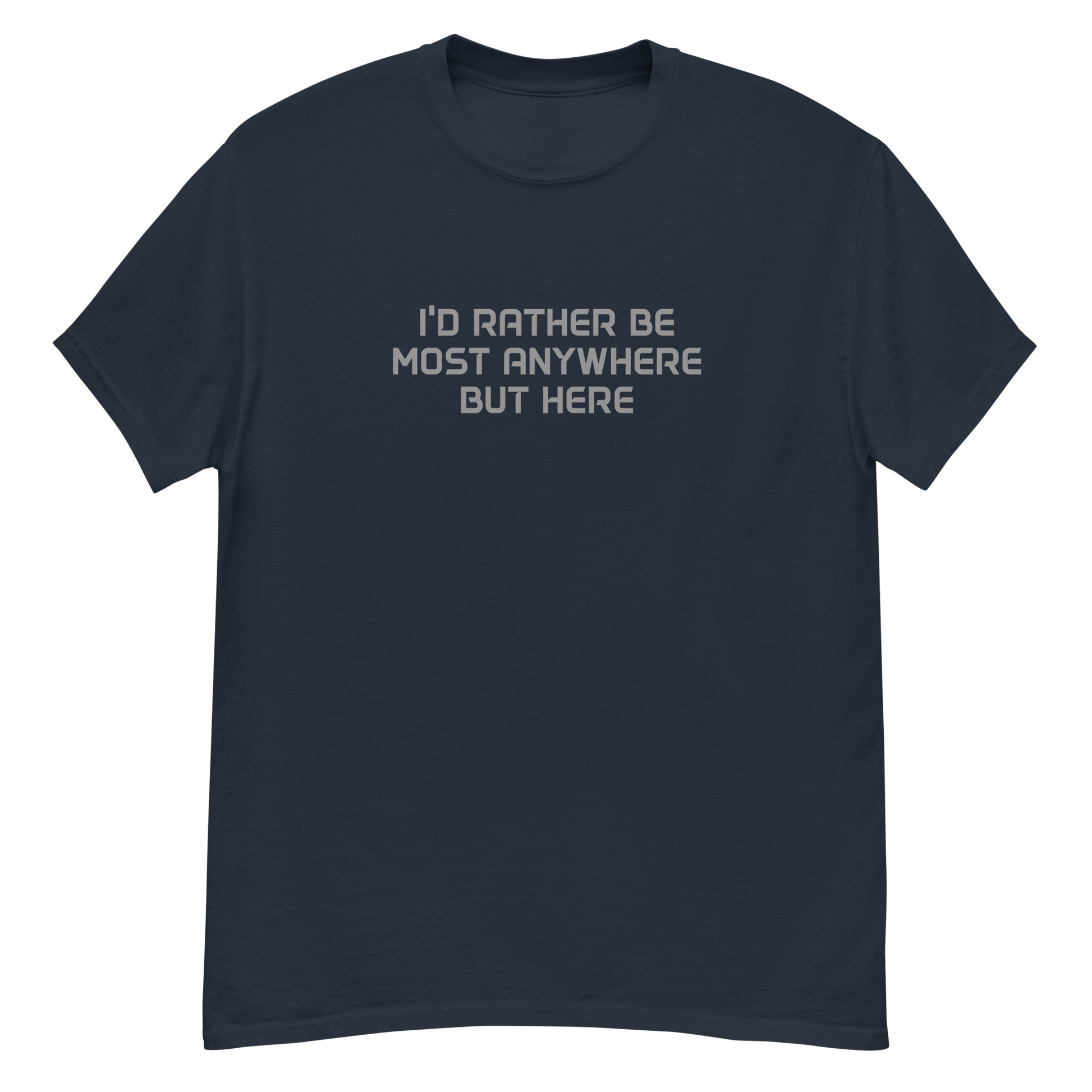 "I’d rather be most anywhere but here" printed on a navy unisex classic tee laying on a flat surface