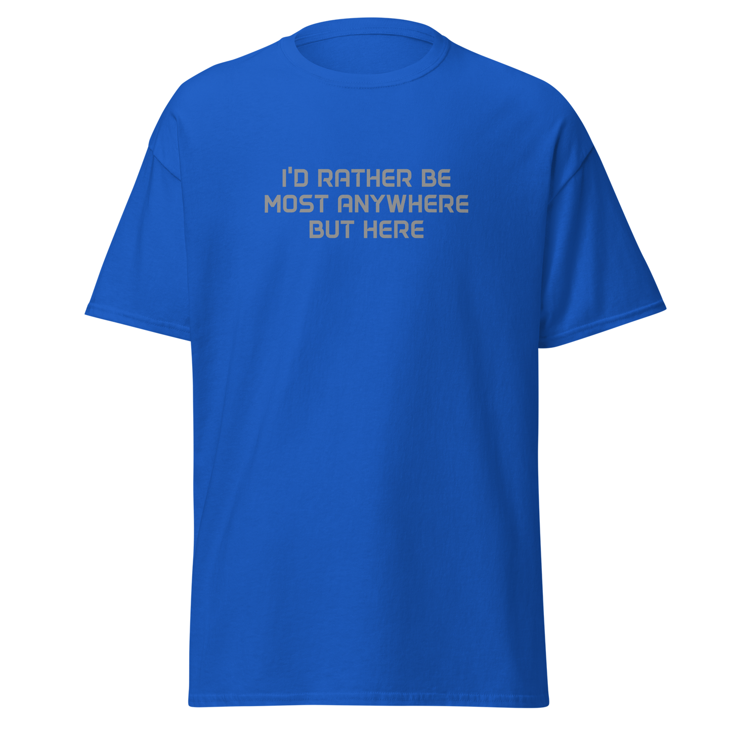 "I’d rather be most anywhere but here" printed on a royal on an invisible body