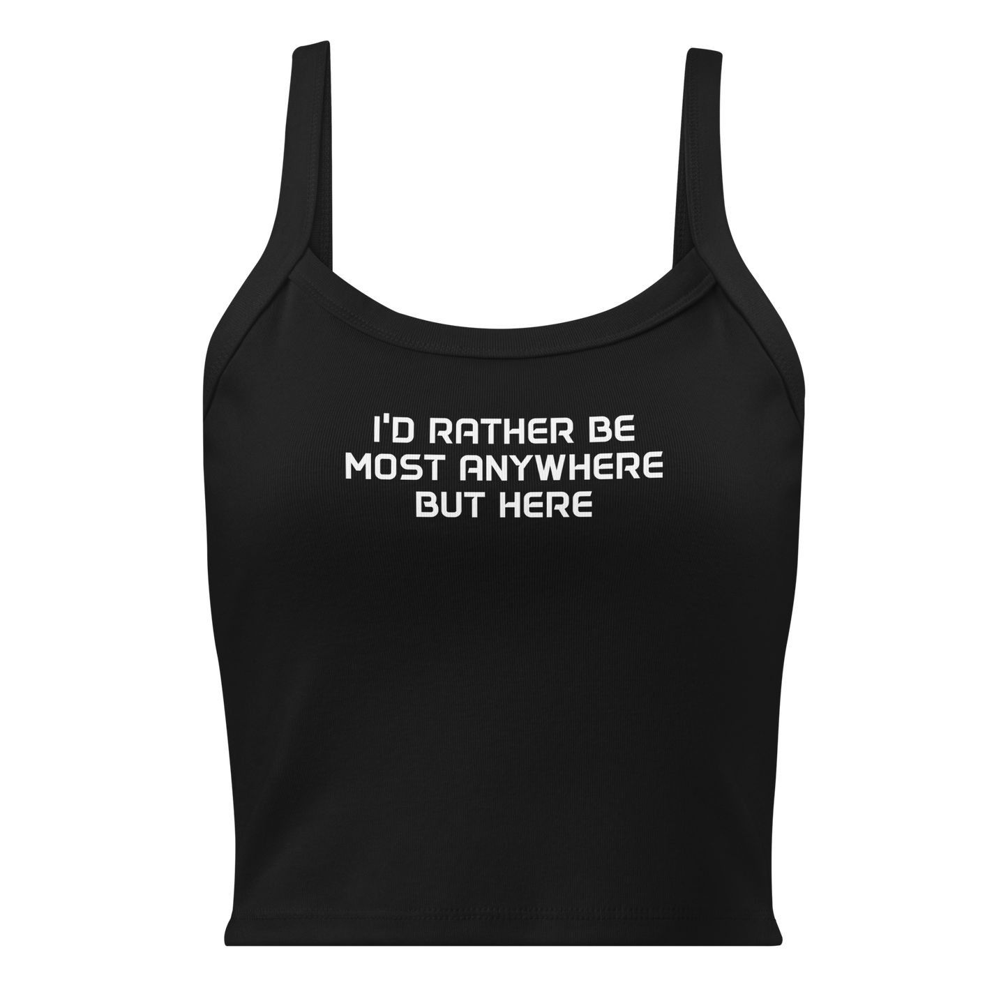 "I’d rather be most anywhere but here" printed on a solid black blend women's micro-rib tanktop laying on a flat surface