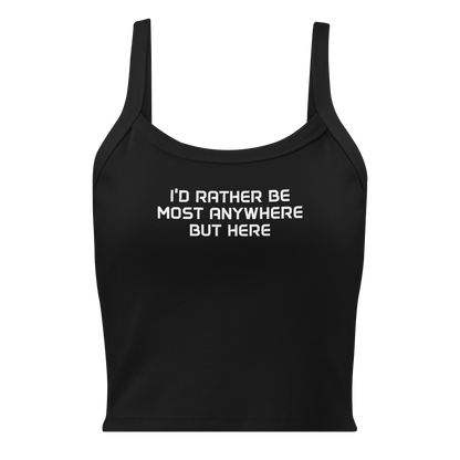 "I’d rather be most anywhere but here" printed on a solid black blend women's micro-rib tanktop laying on a flat surface