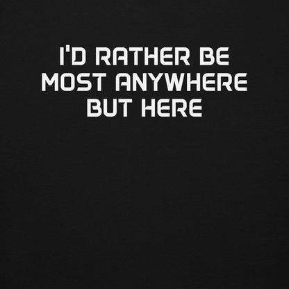 "I’d rather be most anywhere but here" printed on a black background