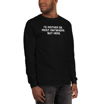 "I’d rather be most anywhere but here" printed on a black men's long sleeve shirt worn by a male