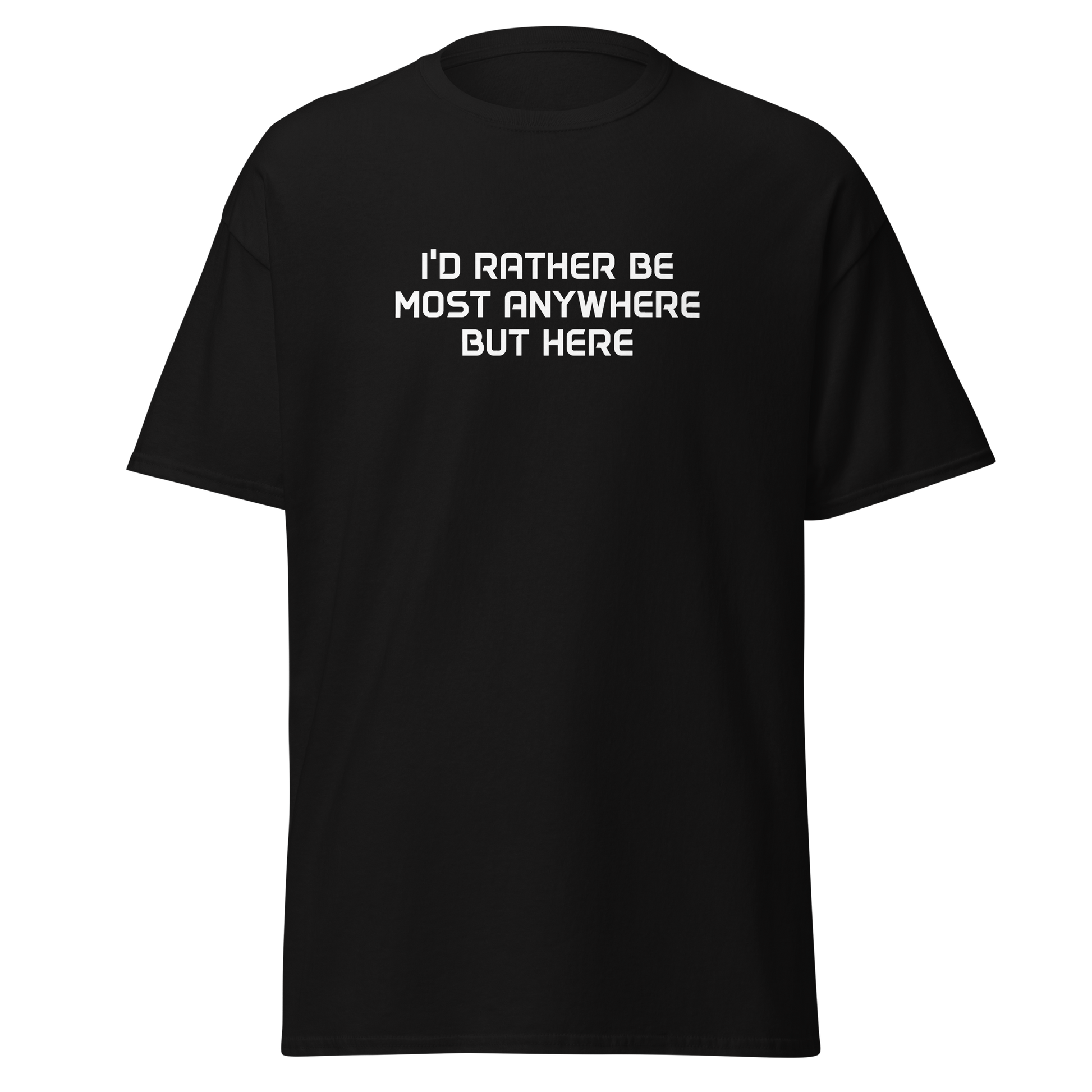 "I’d rather be most anywhere but here" printed on a black on an invisible body