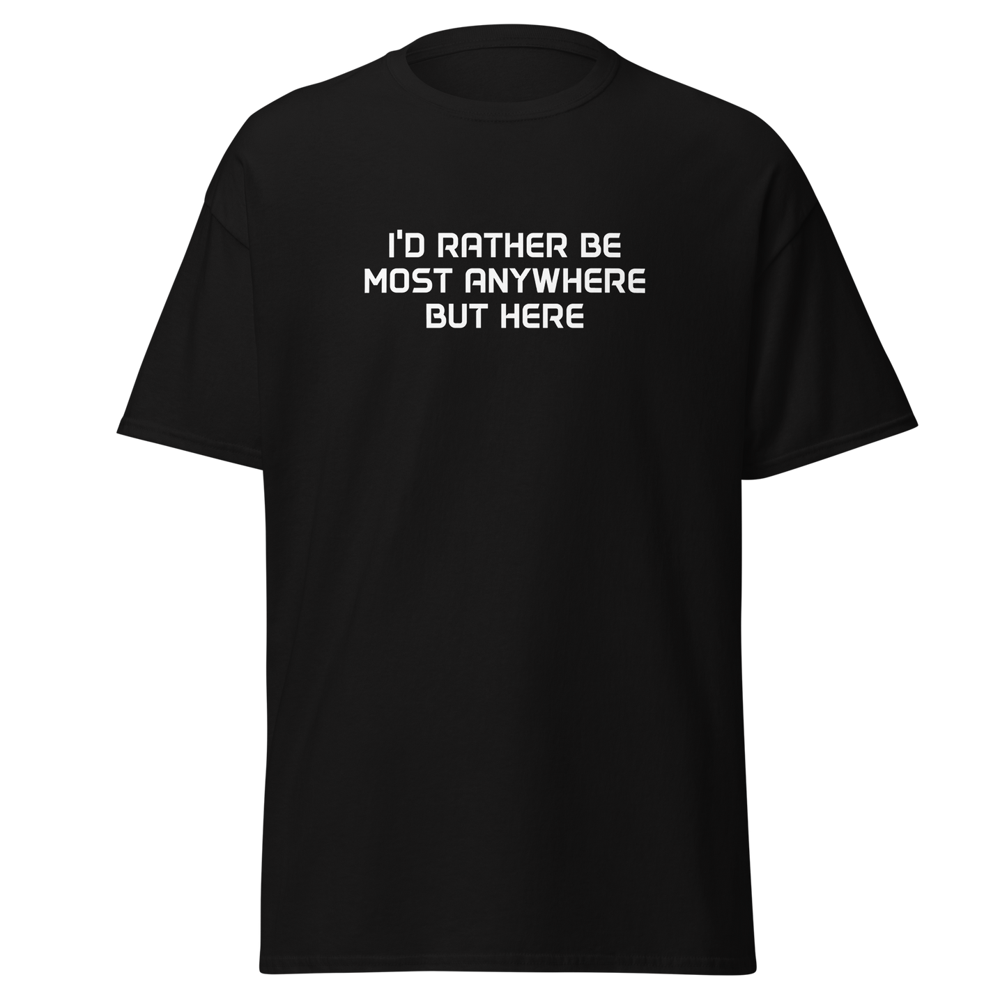 "I’d rather be most anywhere but here" printed on a black on an invisible body