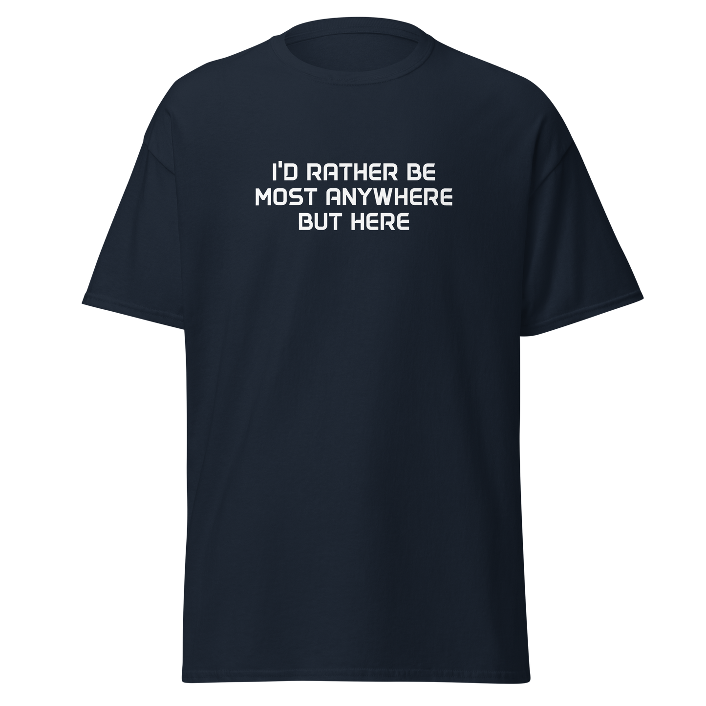 "I’d rather be most anywhere but here" printed on a navy on an invisible body