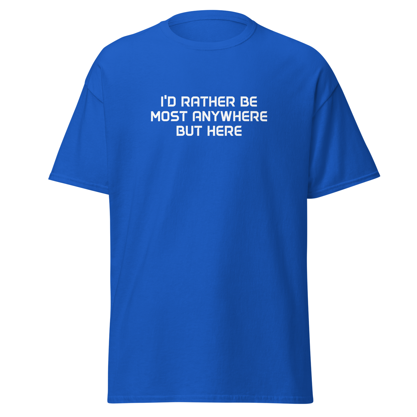 "I’d rather be most anywhere but here" printed on a royal on an invisible body