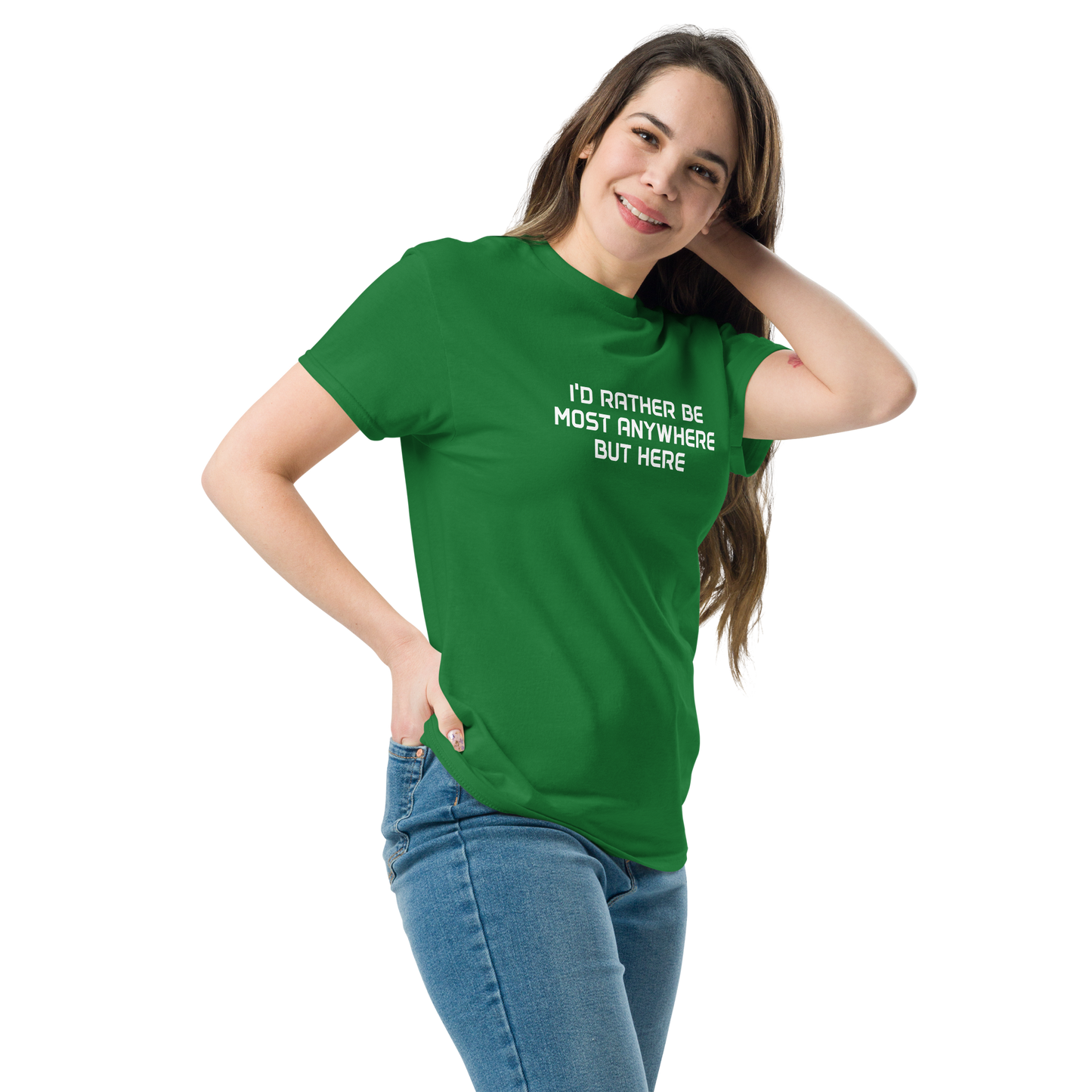 "I’d rather be most anywhere but here" printed on a turf green unisex classic tee worn by a female