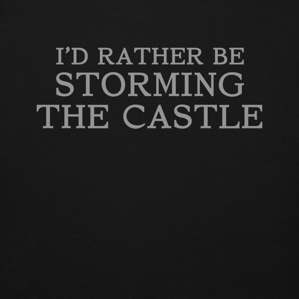 "I'd rather be storming the castle" printed on a black background