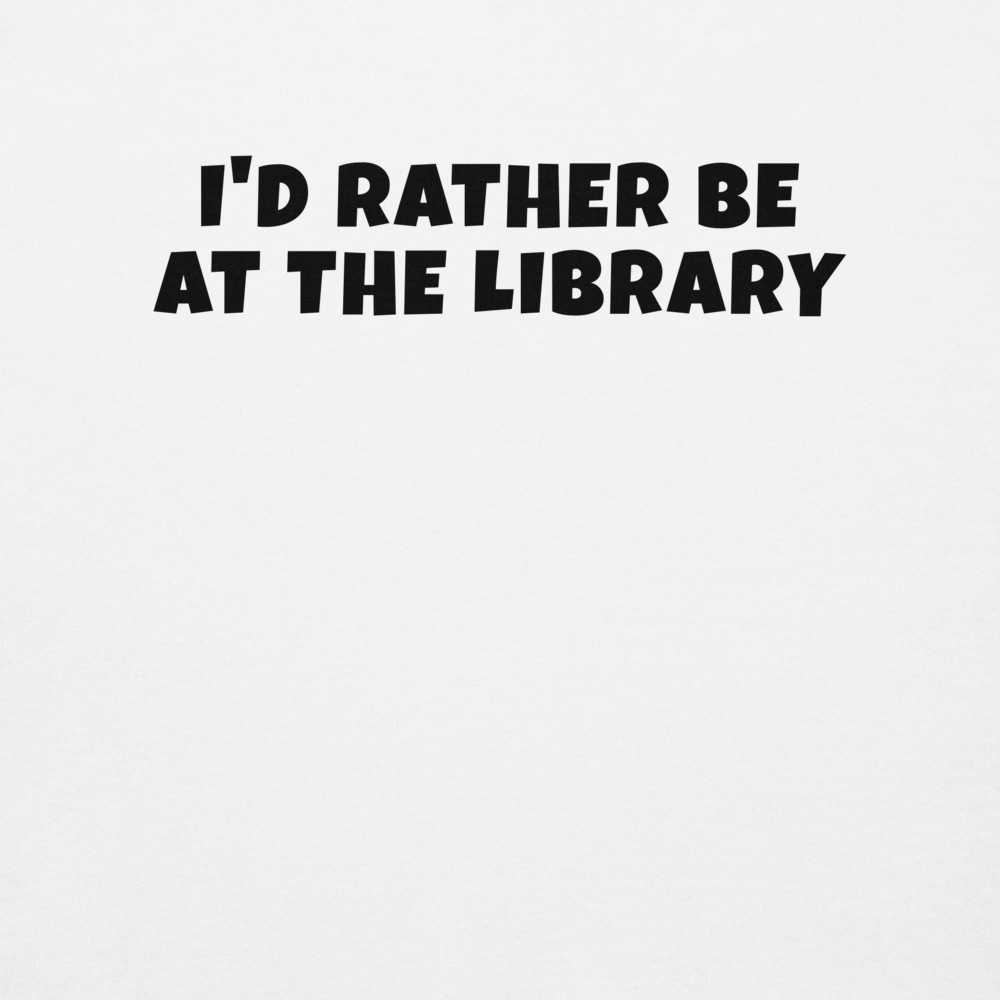 "I’d rather be at the library" printed on a white background
