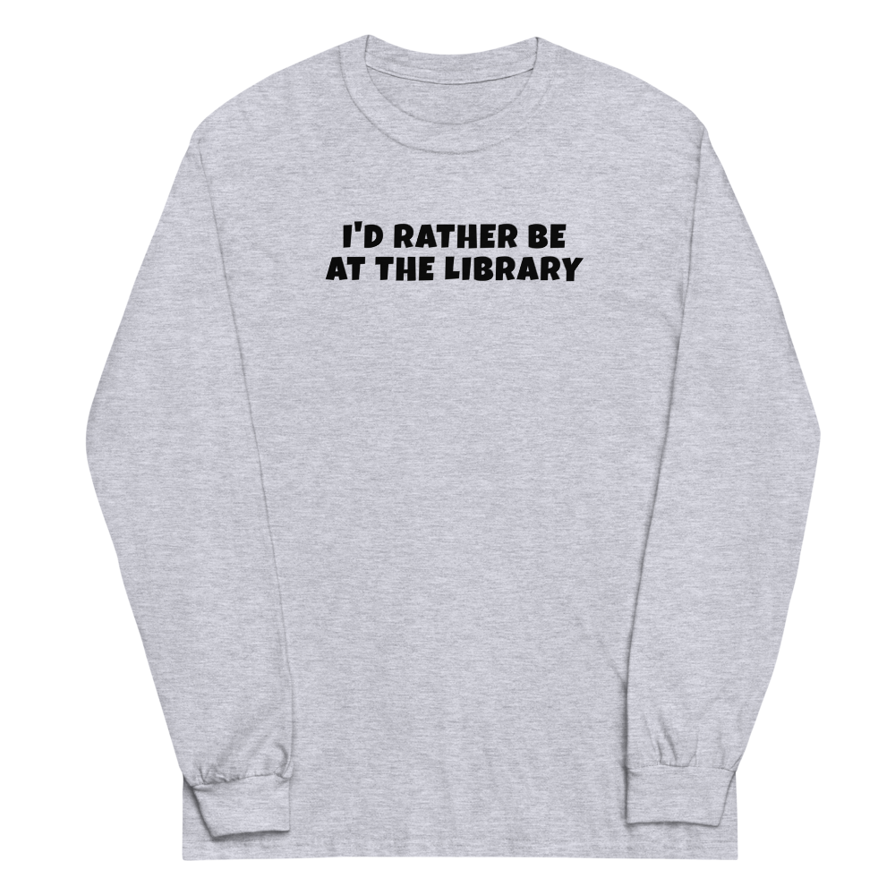 "I’d rather be at the library" printed on a sport grey men's long sleeve shirt laying on a flat surface