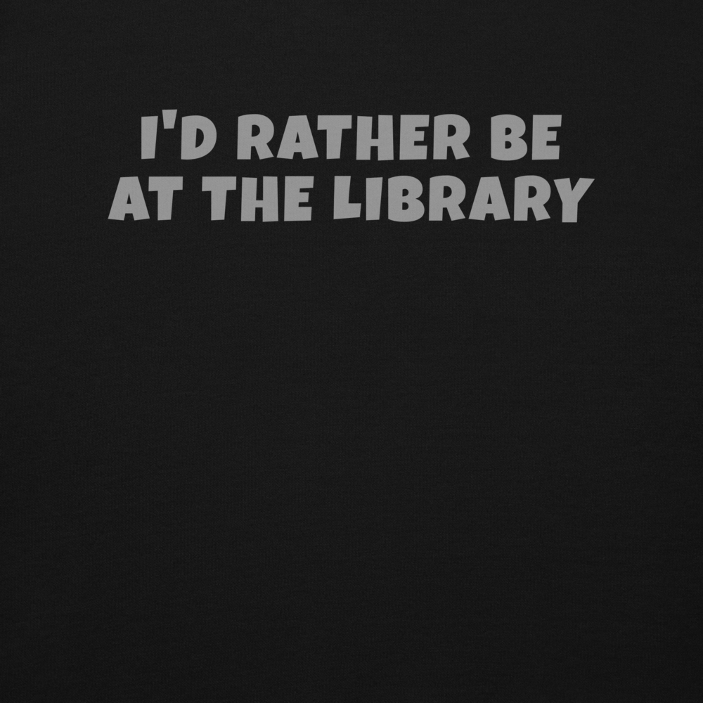 "I’d rather be at the library" printed on a black background