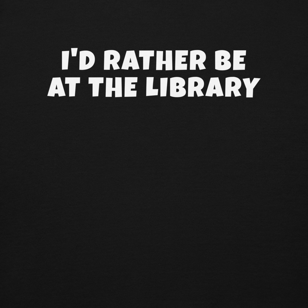 "I’d rather be at the library" printed on a black background