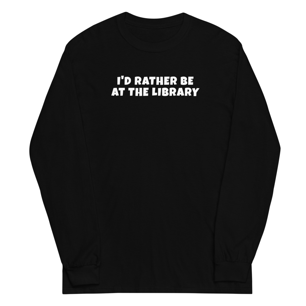 "I’d rather be at the library" printed on a black men's long sleeve shirt laying on a flat surface