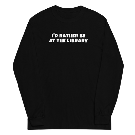"I’d rather be at the library" printed on a black men's long sleeve shirt laying on a flat surface