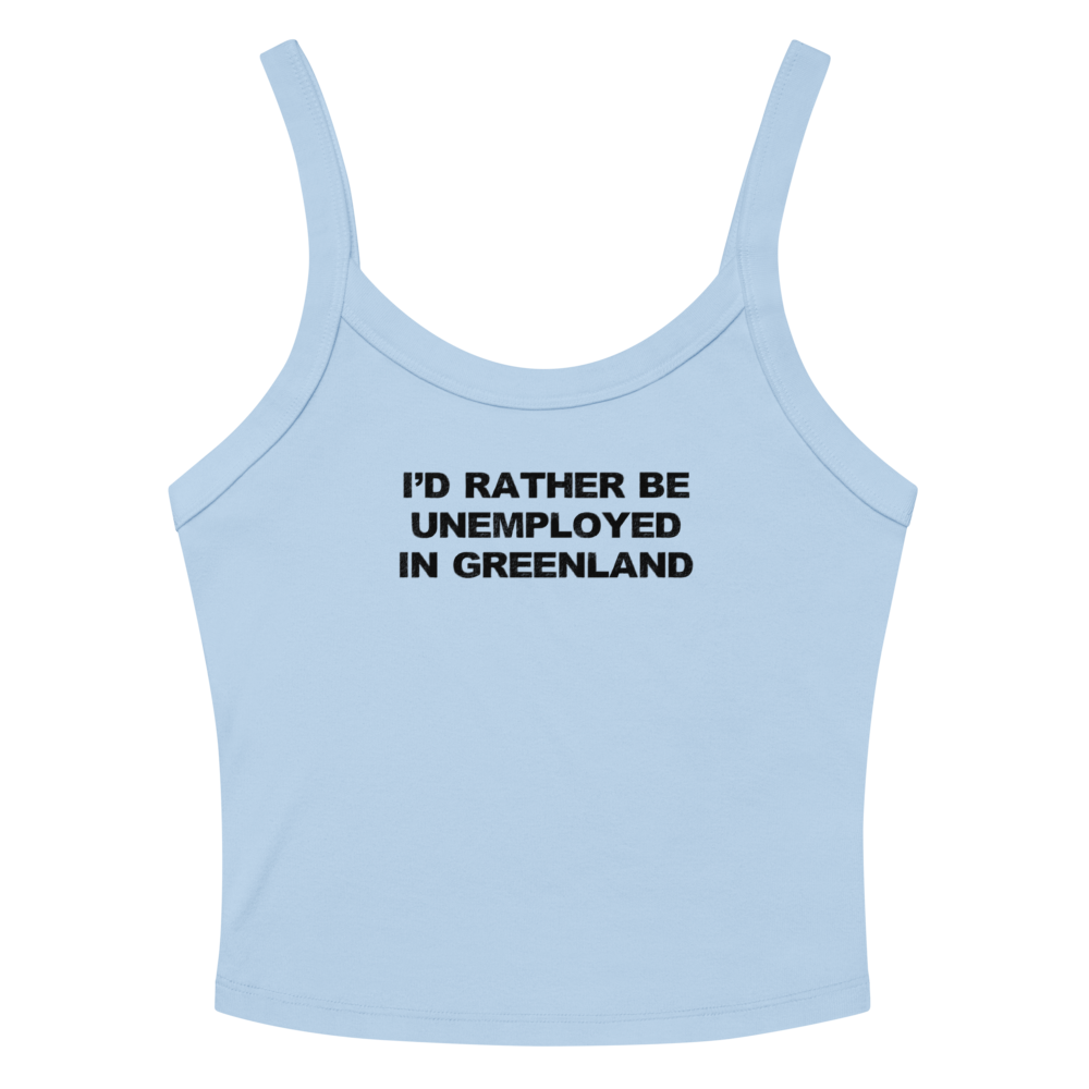 "I'd rather be unemployed in greenland" printed on a solid baby blue blend women's micro-rib tanktop laying on a flat surface amongst sunglasses and shorts